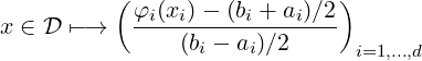           (                  )
x ∈ D ↦-→   φi(xi)--(bi +-ai)∕2
               (bi - ai)∕2    i=1,...,d
