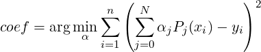               ∑n ( N∑              )2
coef = arg min    (    αjPj(xi)- yi)
           α  i=1   j=0
