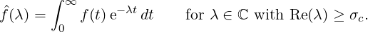        ∫ ∞      -λt
f^(λ) =     f(t)e   dt    for λ ∈ ℂ with Re (λ ) ≥ σc.
        0
