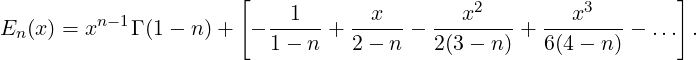                       [                      2          3       ]
En(x) = xn-1Γ (1 - n)+  ---1-- + --x-- - ---x----+  --x------ ... .
                         1 - n   2 - n   2(3-  n)   6(4 - n)
